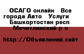 ОСАГО онлайн - Все города Авто » Услуги   . Башкортостан респ.,Мечетлинский р-н